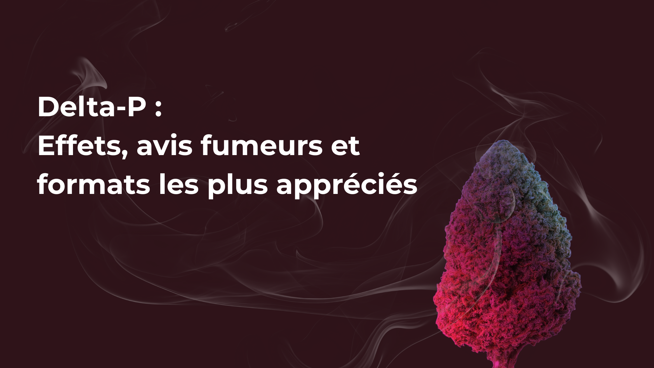 Delta-P : effets, avis fumeurs et formats les plus appréciés