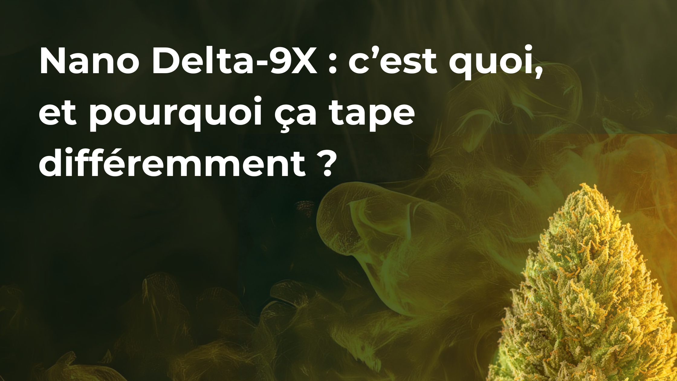 Nano Delta-9X : c’est quoi, et pourquoi ça tape différemment ?