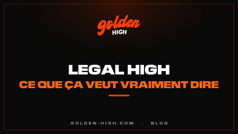 Legal high : c'est quoi, et pourquoi ce terme est trompeur